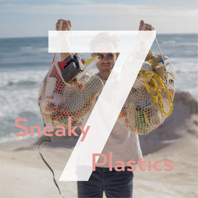 Seven Sneaky Plastics | And how to spot them
